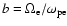 $b=\Omega _{\rm e}/\omega _{\rm pe} $