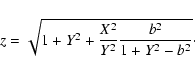 \begin{displaymath}z=\sqrt{1+Y^{2}+\frac{X^{2}}{Y^{2}}\frac{b^{2}}{1+Y^{2}-b^{2}}}\cdot
\end{displaymath}