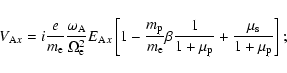 \begin{displaymath}V_{{\rm A}x}=i\frac{e}{m_{\rm e}}\frac{\omega _{\rm A}}{\Omeg...
...1+\mu _{\rm p}}+\frac{\mu _{\rm s}}{1+\mu _{\rm p}}%
\right] ;
\end{displaymath}