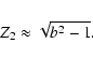 \begin{displaymath}Z_{2}\approx \sqrt{b^{2}-1}.
\end{displaymath}