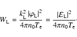 \begin{displaymath}W_{\rm L}=\frac{k_{\rm L}^{2}\left\vert \varphi _{\rm L}\righ...
...left\vert E_{\rm L}\right\vert ^{2}}{4\pi n_{0}T_{\rm e}}\cdot
\end{displaymath}