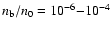 $n_{\rm b}/n_{0}=10^{-6}{-}10^{-4}$