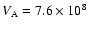 $V_{\rm A}=7.6\times 10^{8}~ $