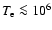 $T_{\rm e}\la 10^{6}$
