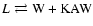 $%
L\rightleftarrows \rm W + KAW $
