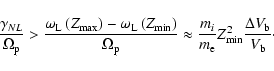 \begin{displaymath}\frac{\gamma _{NL}}{\Omega _{\rm p}}>\frac{\omega _{\rm L}\le...
...{\rm e}}%
Z_{\min }^{2}\frac{\Delta V_{\rm b}}{V_{\rm b}}\cdot
\end{displaymath}