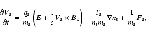 \begin{displaymath}\frac{\partial \vec{V}_{\rm s}}{\partial t}=\frac{q_{\rm s}}{...
... s}}\vec{\nabla }n_{\rm s}+\frac{1}{m_{\rm s}}\vec{F}_{\rm s},
\end{displaymath}