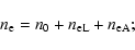\begin{displaymath}n_{\rm e}=n_{0}+n_{\rm eL}+n_{\rm eA};
\end{displaymath}