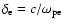 $\delta _{\rm e}=c/\omega _{\rm pe}$
