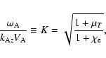 \begin{displaymath}\frac{\omega _{\rm A}}{k_{{\rm A}z}V_{\rm A}}\equiv K=\sqrt{\frac{1+\mu _{T}}{1+\chi _{\rm e}}}%
,
\end{displaymath}