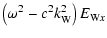 $\displaystyle \left( \omega ^{2}-c^{2}k_{\rm W}^{2}\right) E_{{\rm W}x}$