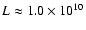 $L \approx 1.0\times 10^{10}$