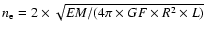 $n_{\rm e} = 2 \times \sqrt { EM/(4 \pi \times GF \times R^{2} \times L)}$