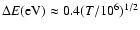 $\Delta E{\rm (eV)} \approx 0.4
(T/10^{6})^{1/2}$