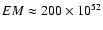 $EM \approx 200 \times 10 ^{52}$