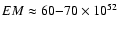 $EM \approx 60{-}70 \times 10^{52}$