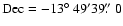 $\rm Dec = -13\hbox{$^\circ$ }49^{\prime}39\hbox{$.\!\!^{\prime\prime}$ }0$