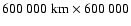 $\rm 600~000~km \times 600~000$