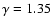 $\gamma =1.35$