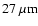 $27~\mu \rm {m}$