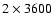 $2 \times 3600$