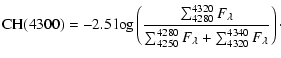 $\displaystyle {\rm CH}(4300) = -2.5 \log
\left(\frac{\sum^{4320}_{4280}F_\lambda}
{\sum_{4250}^{4280}F_\lambda+\sum_{4320}^{4340}F_\lambda}\right)\cdot$