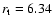 $r_{\rm t}=6.34$