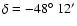 $\delta = -48 \hbox{$^\circ$ }12'$