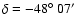 $\delta = -48\hbox{$^\circ$ }07'$
