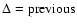 $\rm\Delta = previous$