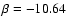$\beta=-10.64$