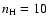 $n_{{\rm H}} = 10$