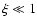 $\xi \ll
1$