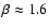 $\beta \approx 1.6$