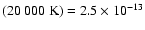 $(20~000~{\rm K})=2.5\times
10^{-13}$