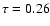 $\tau
= 0.26$