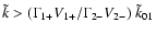 $\tilde{k}>(\Gamma
_{1+}V_{1+}/\Gamma _{2-}V_{2-})\; \tilde{k}_{01}$