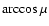 $\arccos \mu $