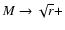 $M\to
\sqrt{r}+$