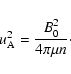 \begin{displaymath}u_{{\rm A}}^{2} = \frac{B_{0}^{2}}{4\pi \mu n}\cdot
\end{displaymath}