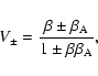 \begin{displaymath}V_{\pm } = \frac{\beta \pm \beta _{{\rm A}}}{1\pm \beta \beta _{{\rm A}}},
\end{displaymath}