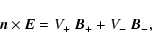 \begin{displaymath}\vec{n}\times \vec{E} = V_{+}~ \vec{B}_{+}+V_{-}~ \vec{B}_{-},
\end{displaymath}