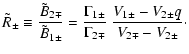 $\displaystyle \tilde{R}_{\pm } \equiv \frac{\tilde{B}_{2\mp }}{\tilde{B}_{1\pm ...
...1\pm }}{\Gamma _{2\mp }}~ \frac{V_{1\pm }-V_{2\pm }q}{V_{2\mp }-V_{2\pm }}\cdot$