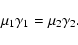 \begin{displaymath}\mu _{1}\gamma _{1} = \mu _{2}\gamma _{2}.
\end{displaymath}