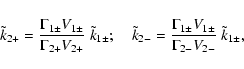 \begin{displaymath}\tilde{k}_{2+} = \frac{\Gamma _{1\pm }V_{1\pm }}{\Gamma _{2+}...
...mma _{1\pm }V_{1\pm }}{\Gamma _{2-}V_{2-}}~ \tilde{k}_{1\pm },
\end{displaymath}