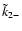 $\tilde{k}_{2-}$