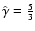 $\hat{\gamma
}=\frac{5}{3}$