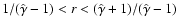 $1/(\hat{\gamma }-1)<r<(\hat{\gamma }+1)/(\hat{\gamma
}-1)$