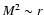 $M^{2}\sim r$