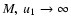 $M,~ u_{1}\to \infty $